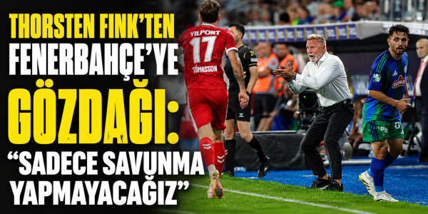 Thorsten Fink’ten Fenerbahçe Gözdağı: "Sadece Savunma Yapmayacağız"